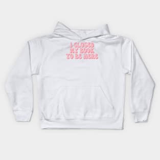 I Closed My Book To Be Here Kids Hoodie